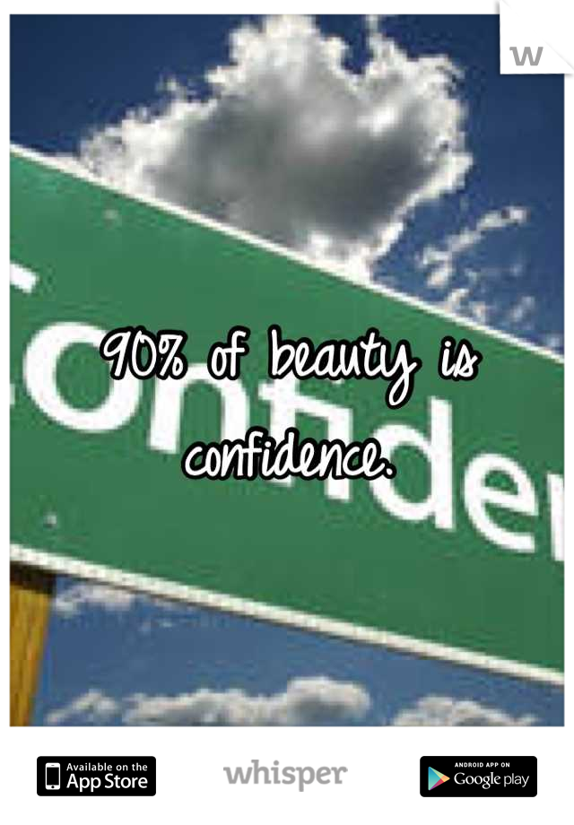 90% of beauty is confidence.