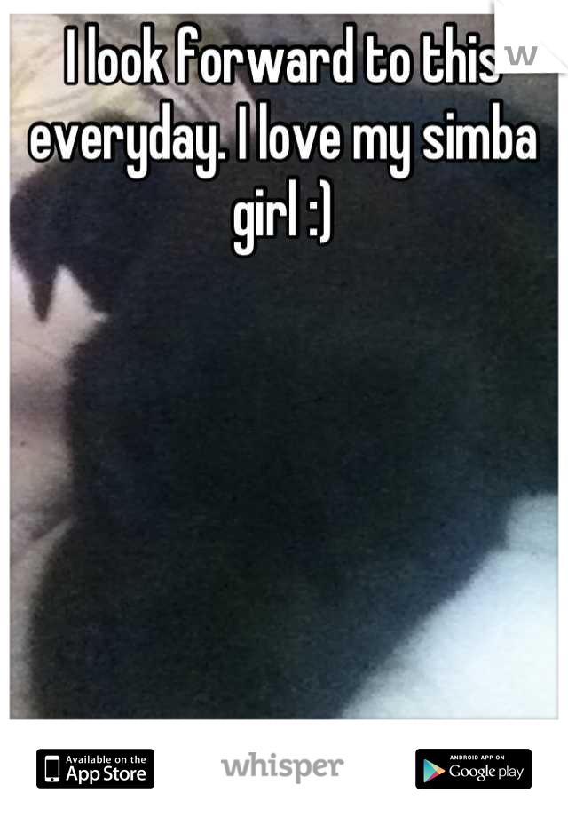 I look forward to this everyday. I love my simba girl :)