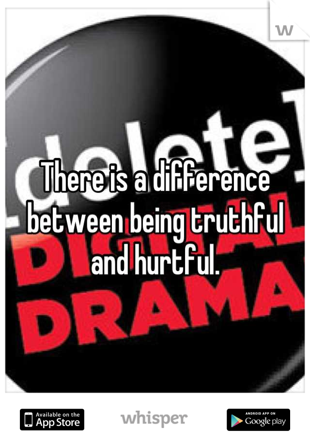 There is a difference between being truthful and hurtful.