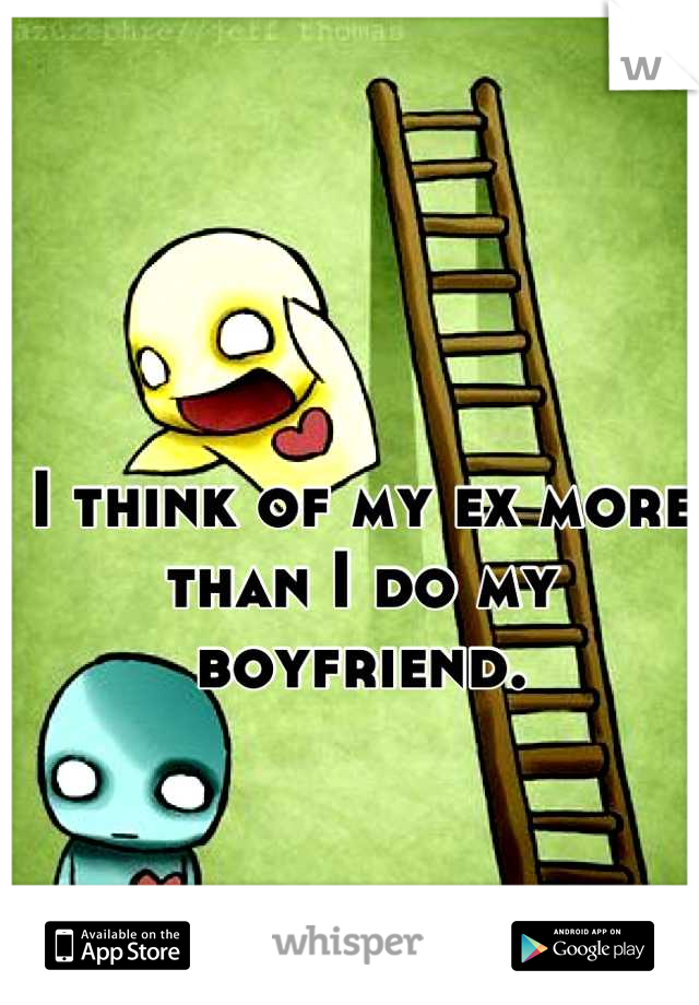 I think of my ex more than I do my boyfriend.
