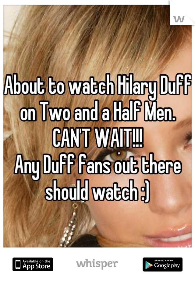 About to watch Hilary Duff on Two and a Half Men. 
CAN'T WAIT!!! 
Any Duff fans out there should watch :)