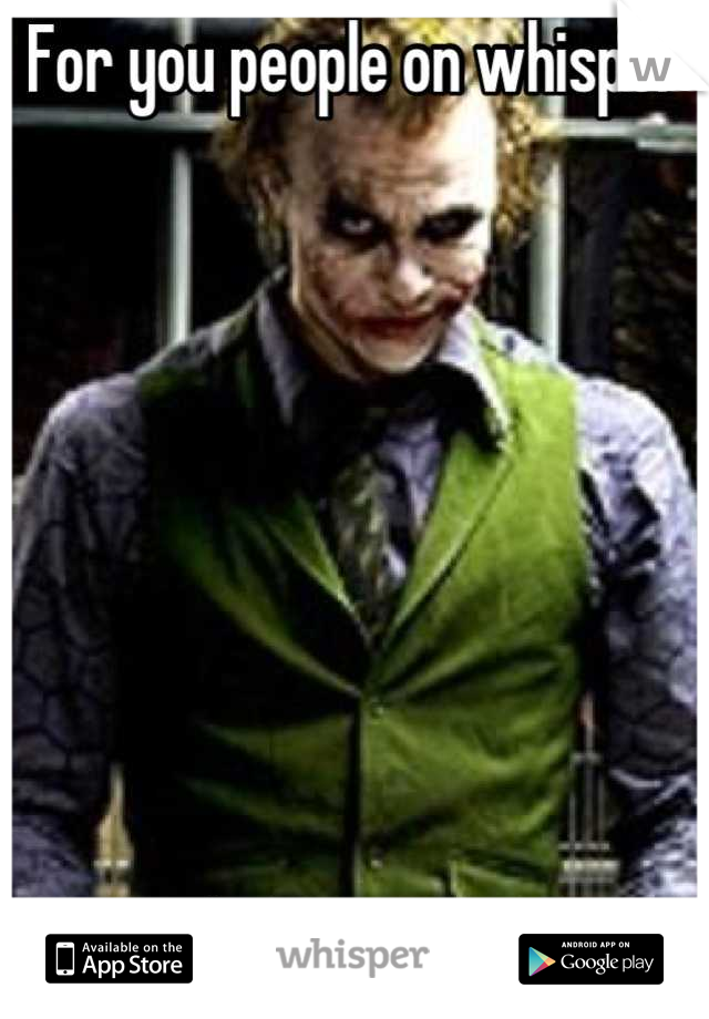 For you people on whisper








Why so serious?