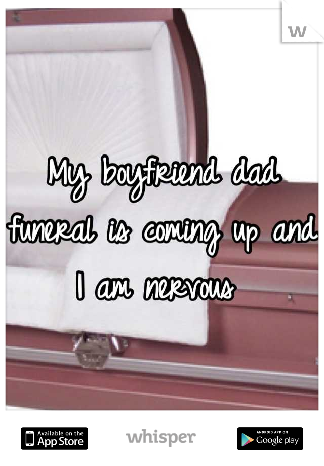 My boyfriend dad funeral is coming up and I am nervous 