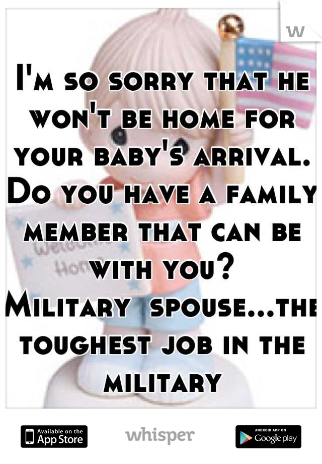 I'm so sorry that he won't be home for your baby's arrival.
Do you have a family member that can be with you?
Military  spouse...the toughest job in the military