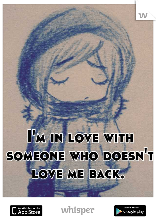 I'm in love with someone who doesn't love me back. 