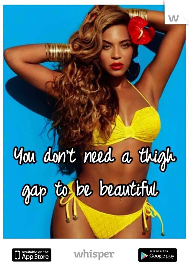 You don't need a thigh gap to be beautiful 