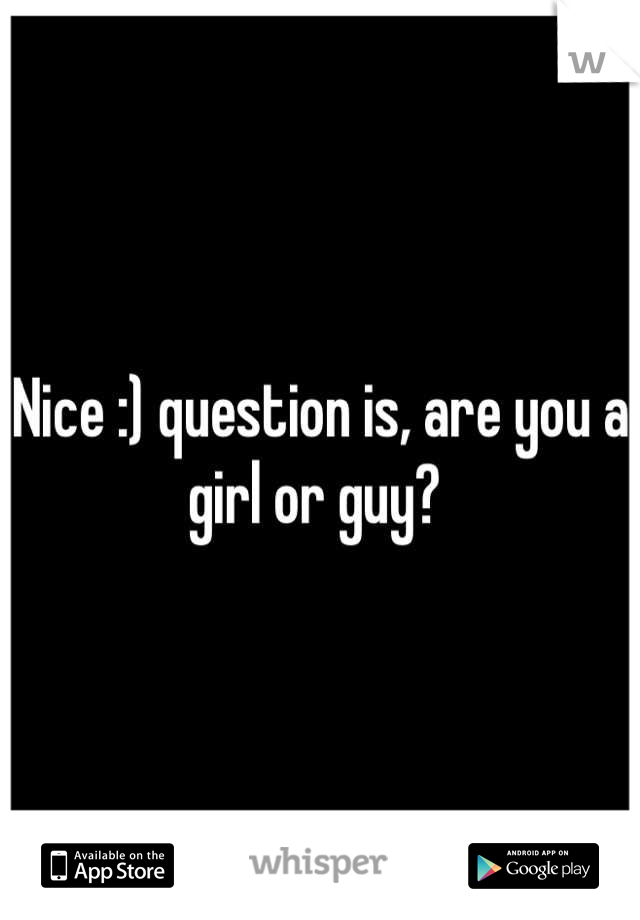 Nice :) question is, are you a girl or guy? 