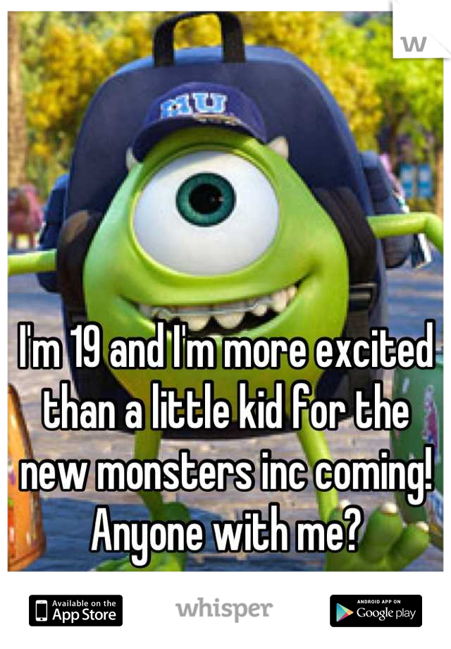 I'm 19 and I'm more excited than a little kid for the new monsters inc coming! Anyone with me?