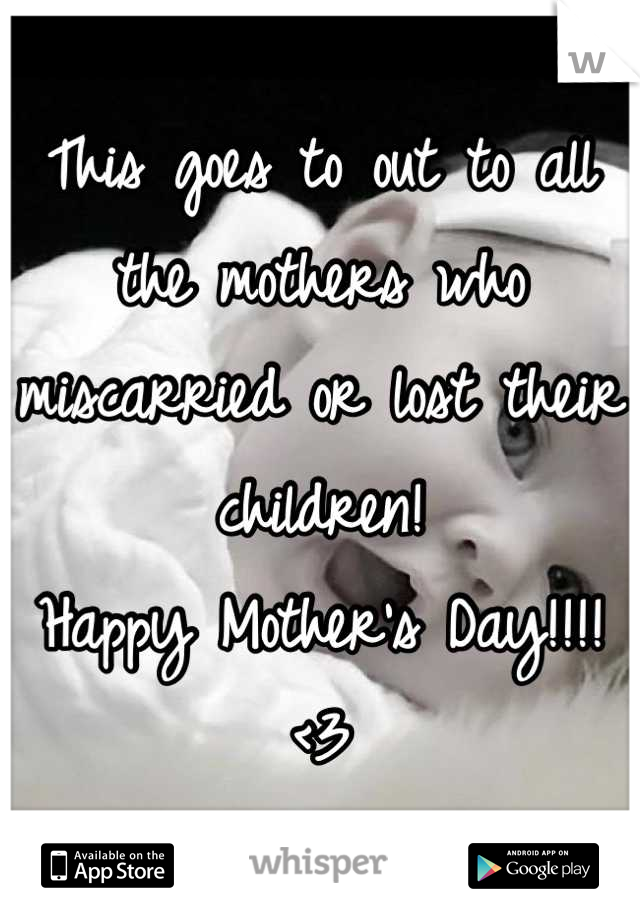 This goes to out to all the mothers who miscarried or lost their children!
Happy Mother's Day!!!!
<3