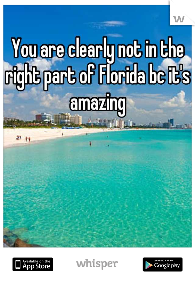 You are clearly not in the right part of Florida bc it's amazing