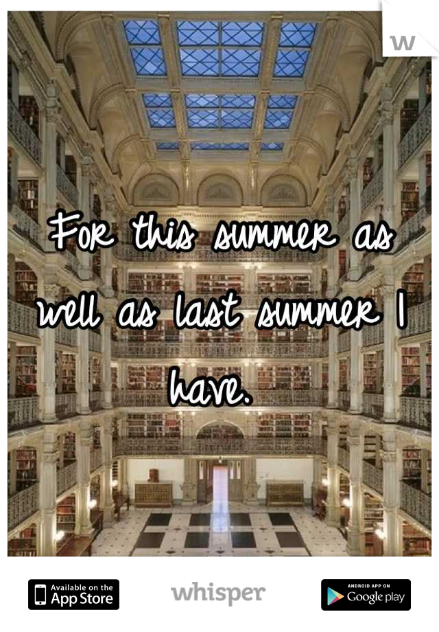 For this summer as well as last summer I have. 