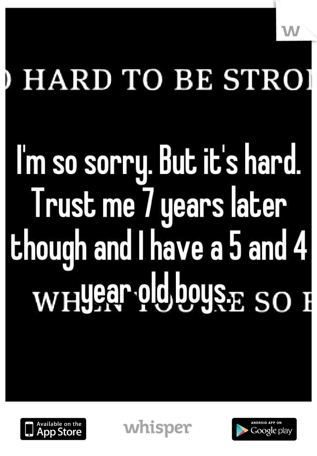 I'm so sorry. But it's hard. Trust me 7 years later though and I have a 5 and 4 year old boys. 