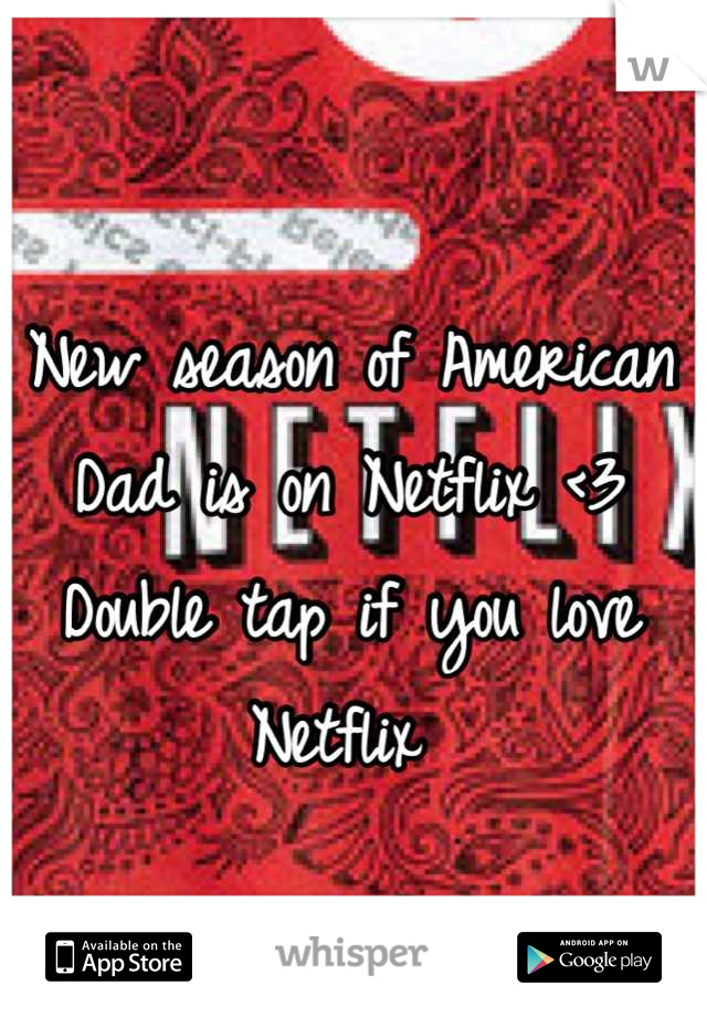 New season of American Dad is on Netflix <3 
Double tap if you love Netflix 