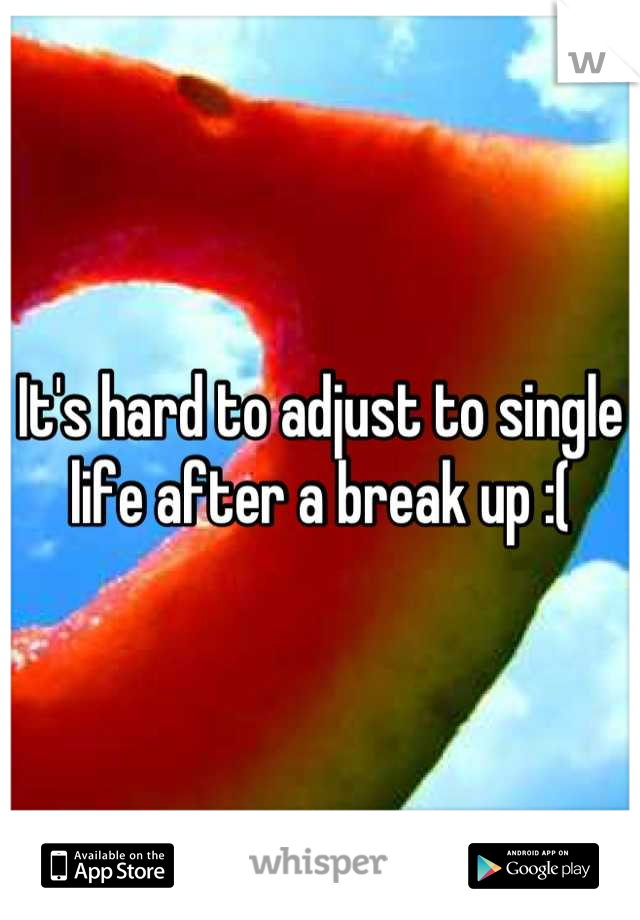 It's hard to adjust to single life after a break up :(