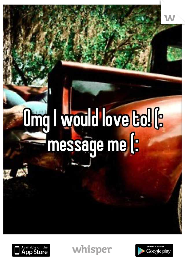 Omg I would love to! (: message me (: