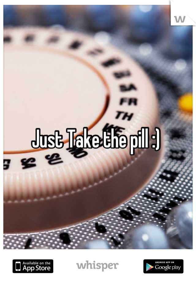 Just Take the pill :) 