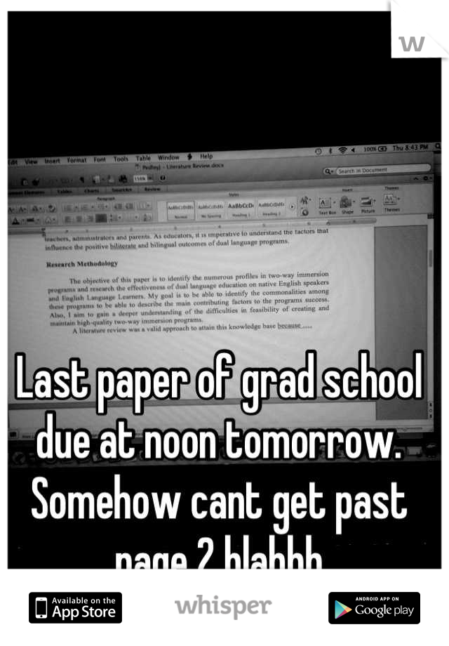 Last paper of grad school due at noon tomorrow. Somehow cant get past page 2 blahhh