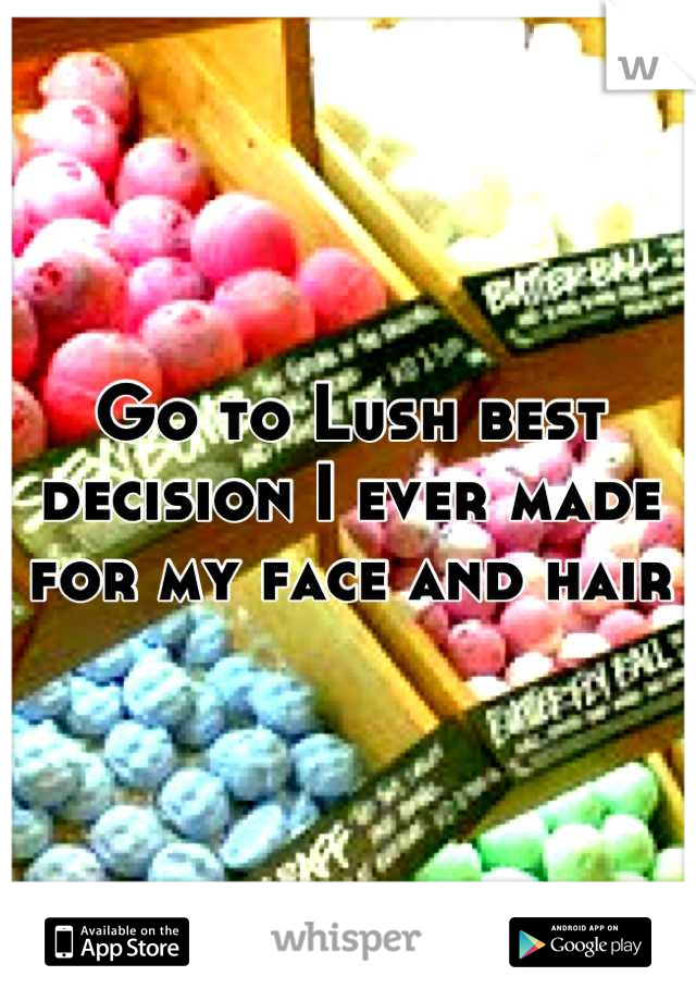 Go to Lush best decision I ever made for my face and hair