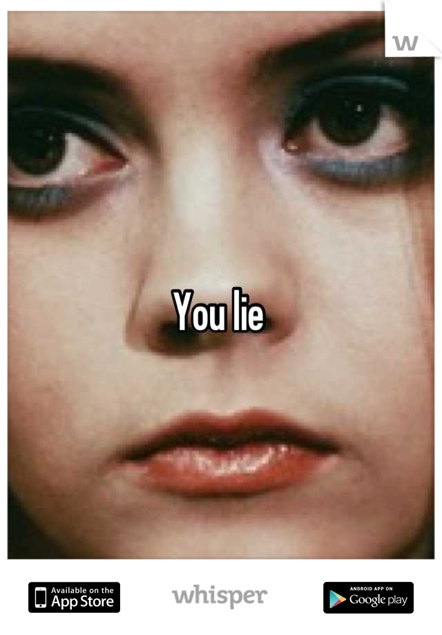 You lie 