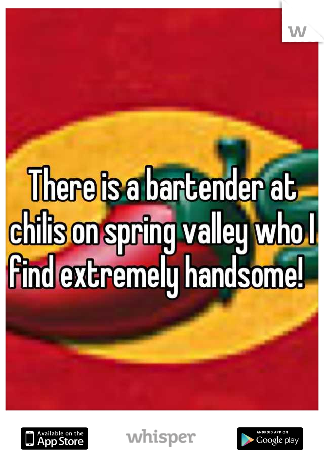 There is a bartender at chilis on spring valley who I find extremely handsome!  