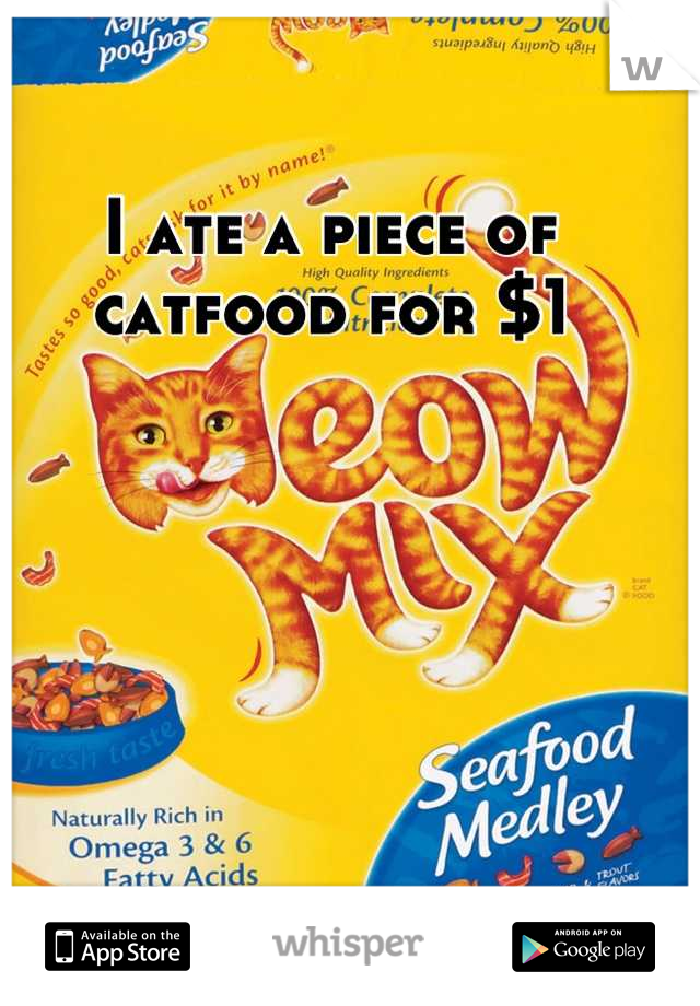 I ate a piece of catfood for $1