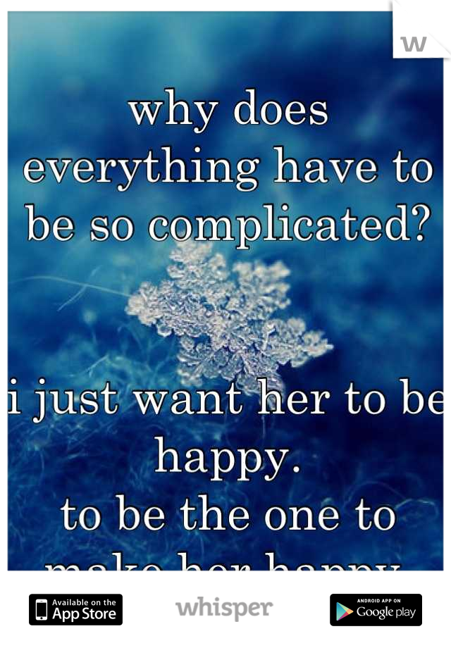 why does everything have to be so complicated?


i just want her to be happy.
to be the one to make her happy.