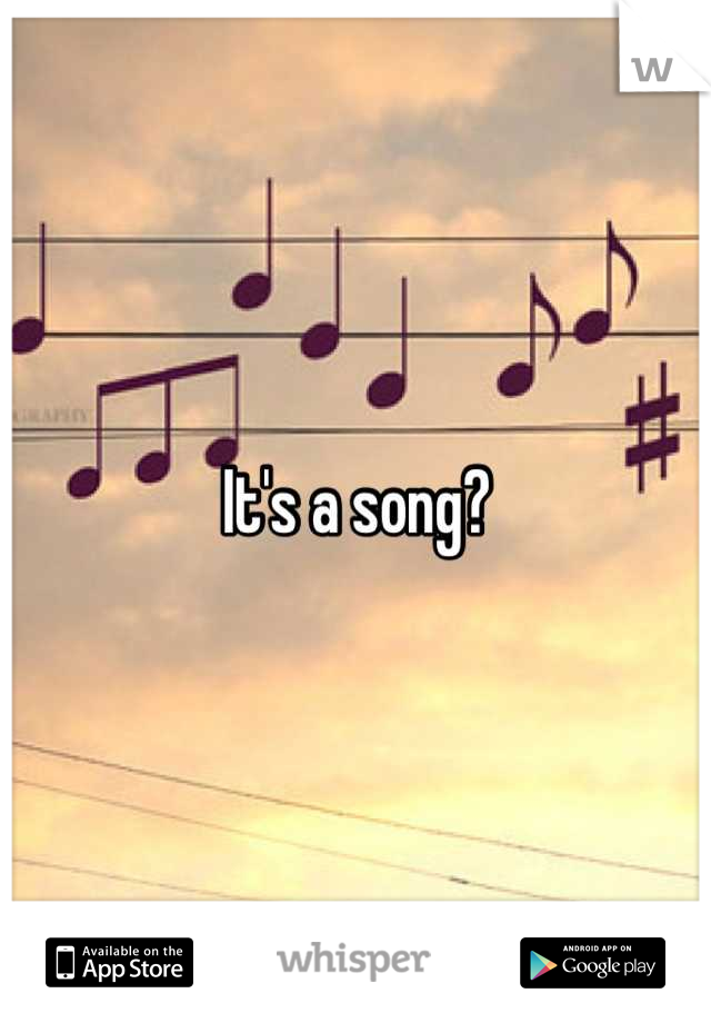 It's a song?