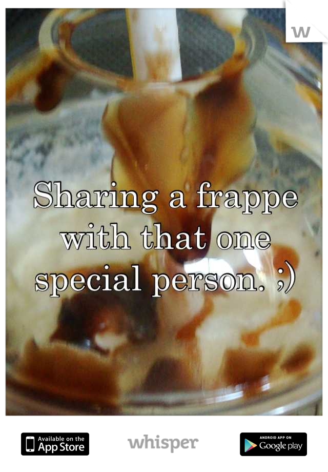 Sharing a frappe with that one special person. ;)