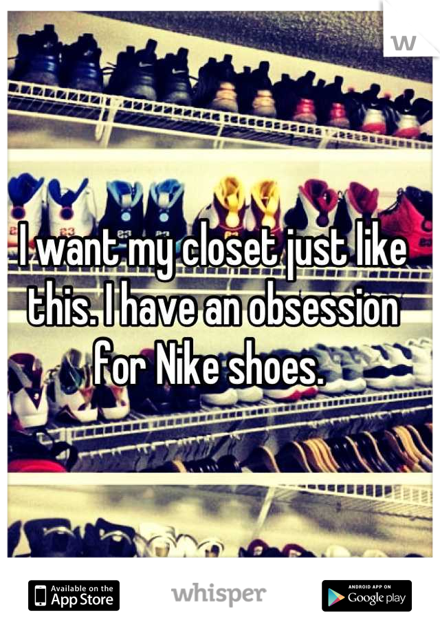 I want my closet just like this. I have an obsession for Nike shoes. 