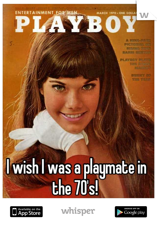 I wish I was a playmate in the 70's! 