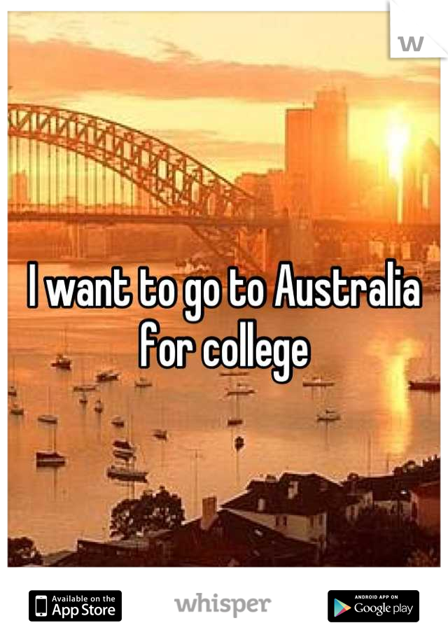I want to go to Australia for college
