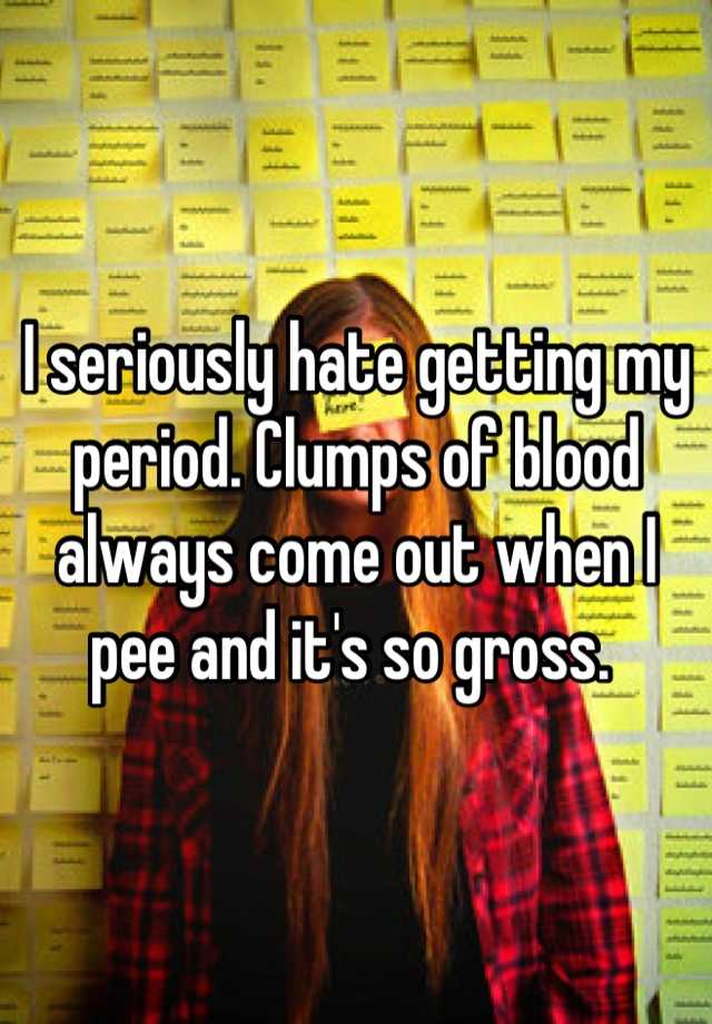 i-seriously-hate-getting-my-period-clumps-of-blood-always-come-out