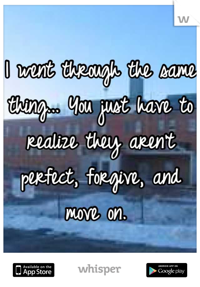 I went through the same thing... You just have to realize they aren't perfect, forgive, and move on. 