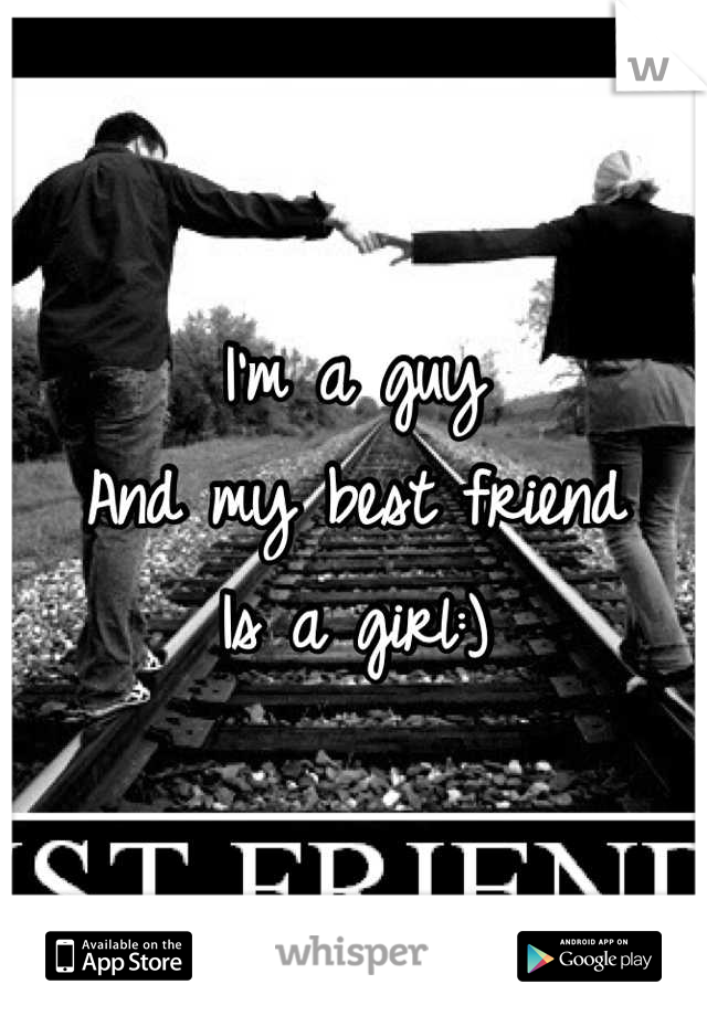 I'm a guy
And my best friend
Is a girl:)