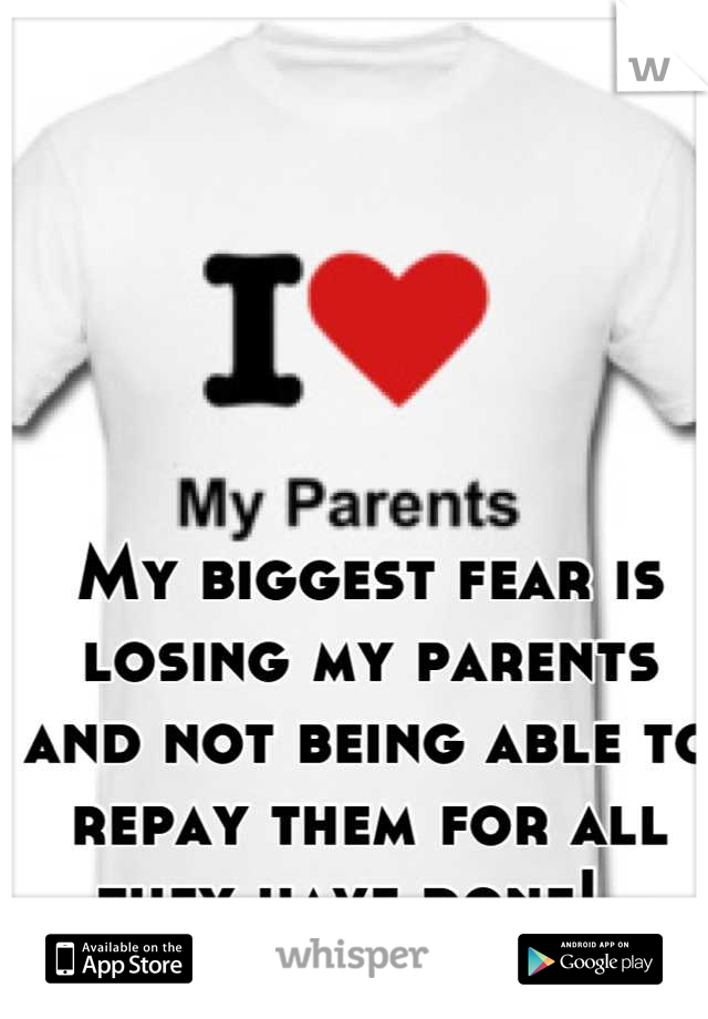 My biggest fear is losing my parents and not being able to repay them for all they have done! ❤