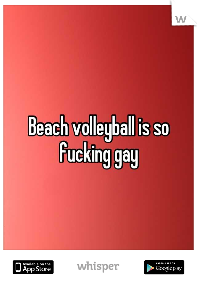 Beach volleyball is so fucking gay