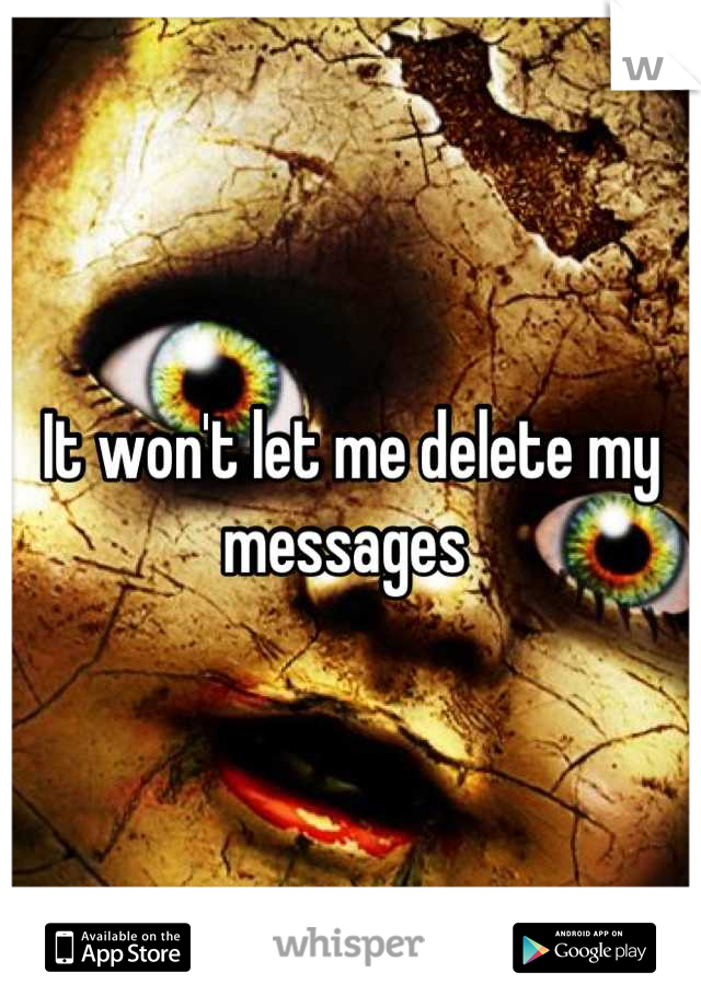It won't let me delete my messages 