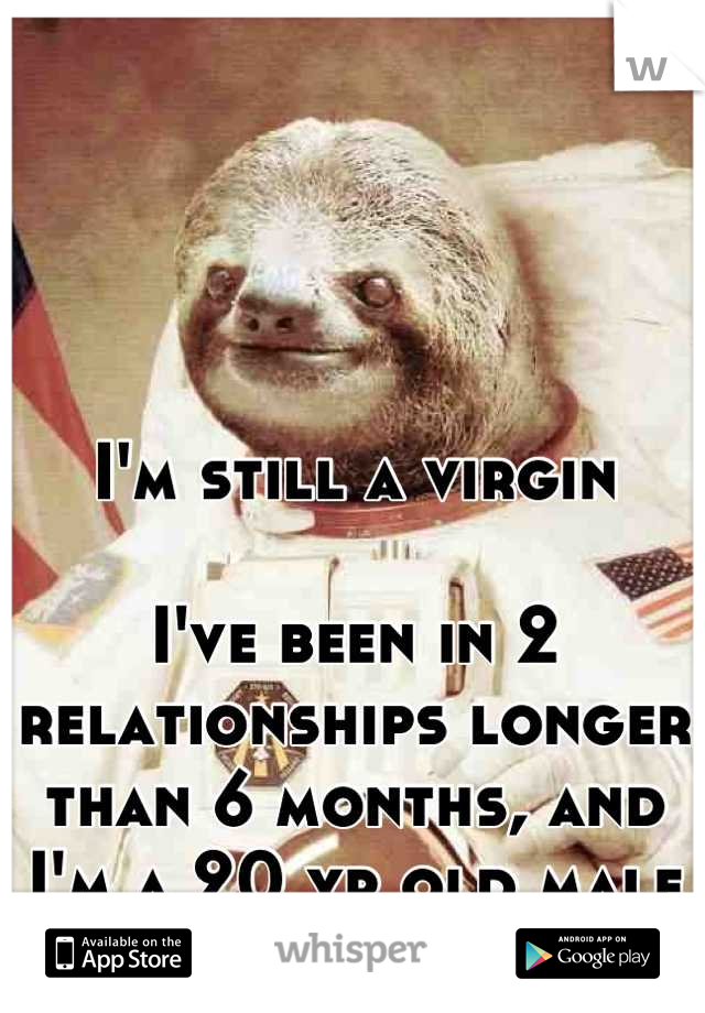 I'm still a virgin

I've been in 2 relationships longer than 6 months, and I'm a 20 yr old male