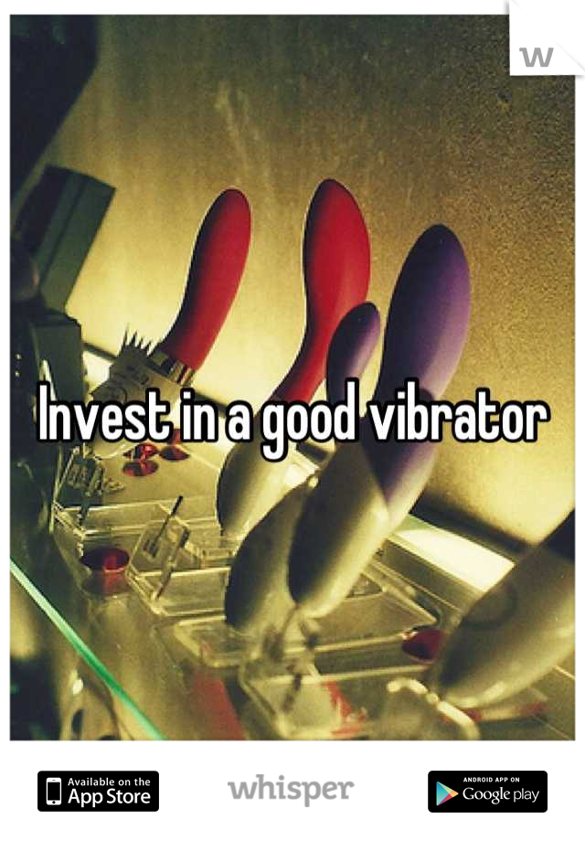 Invest in a good vibrator