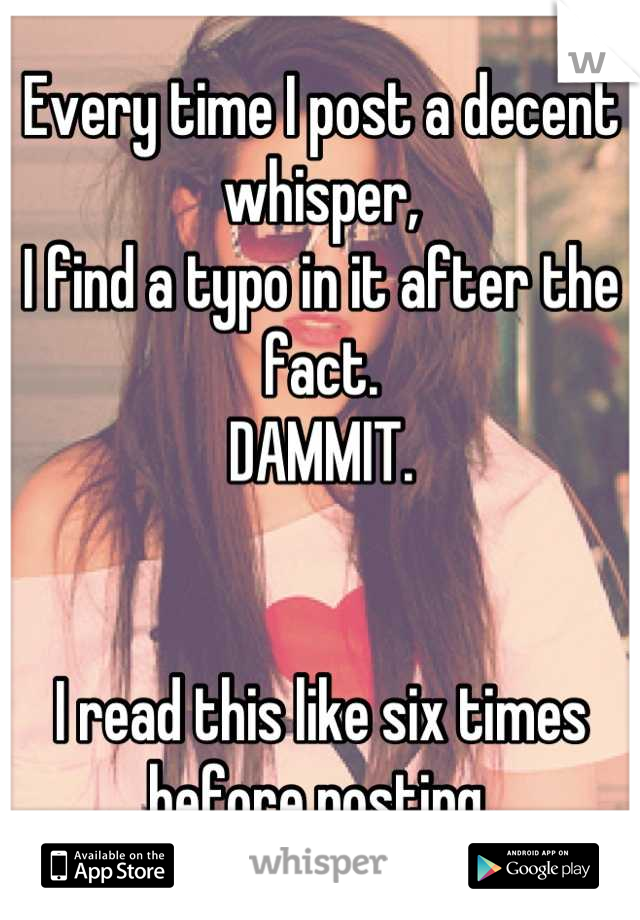 Every time I post a decent whisper,
I find a typo in it after the fact.
DAMMIT.


I read this like six times before posting.