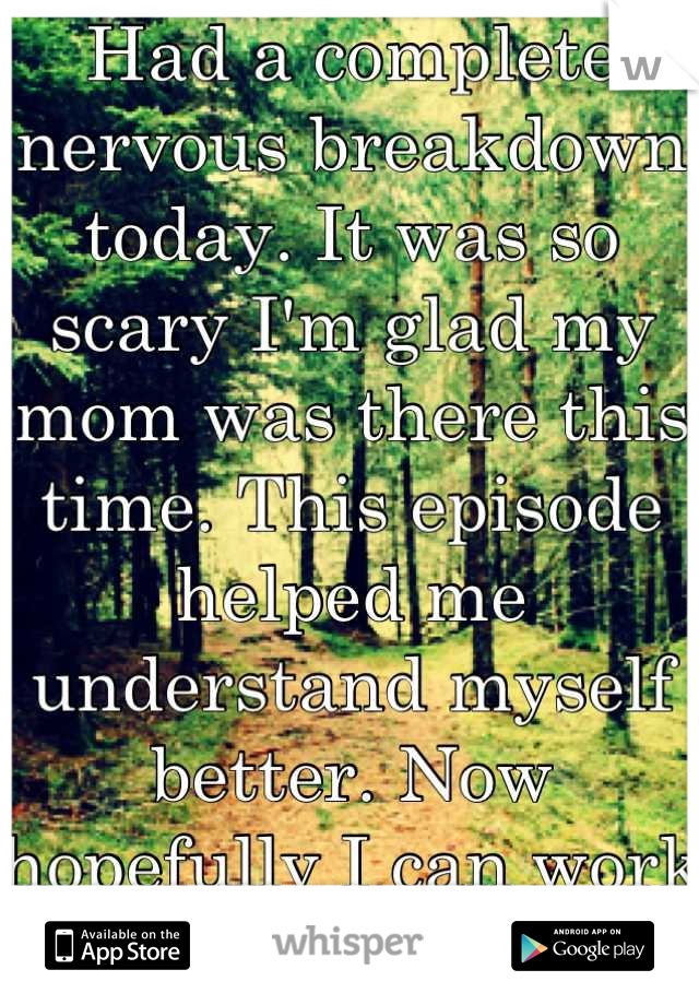 Had a complete nervous breakdown today. It was so scary I'm glad my mom was there this time. This episode helped me understand myself better. Now hopefully I can work on fixing myself. 