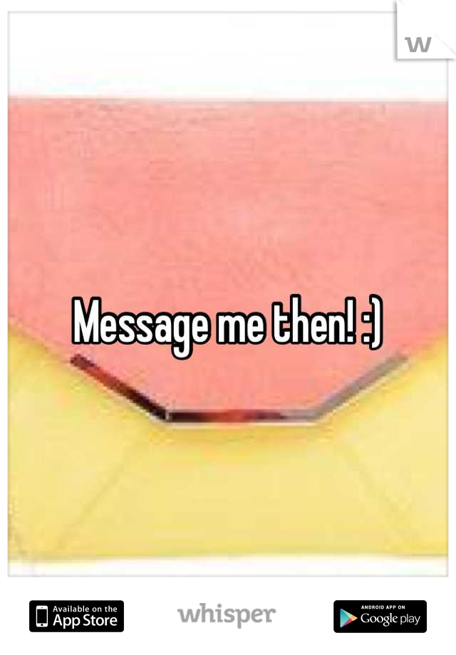 Message me then! :)