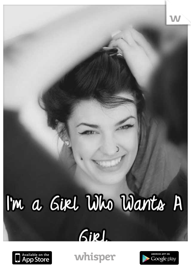 I'm a Girl Who Wants A Girl.