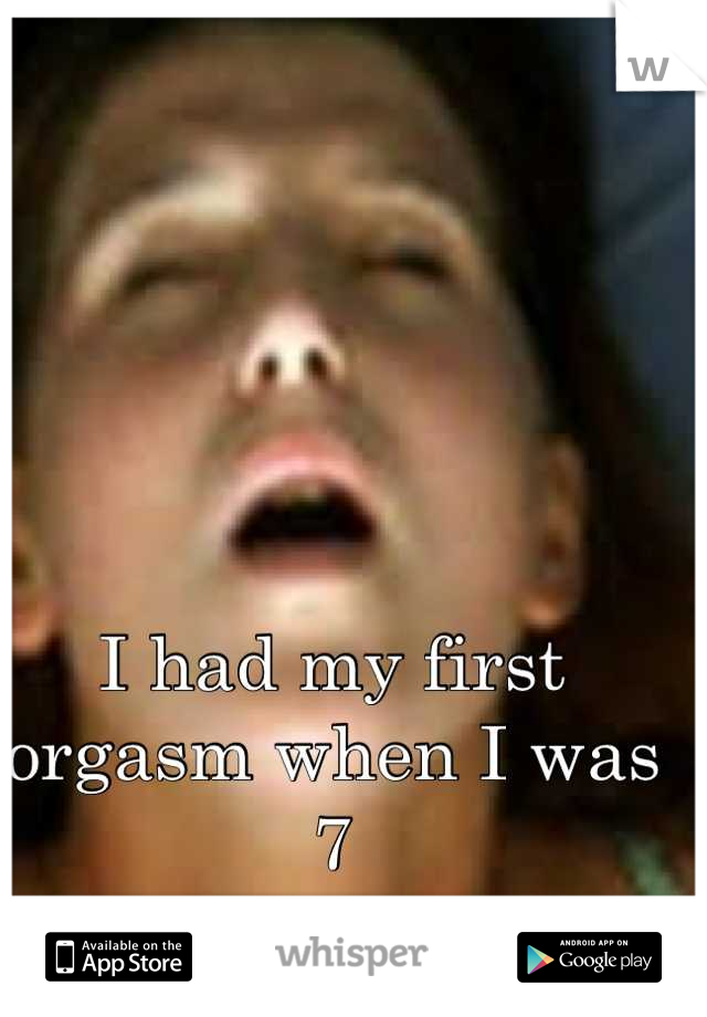 I had my first orgasm when I was 7