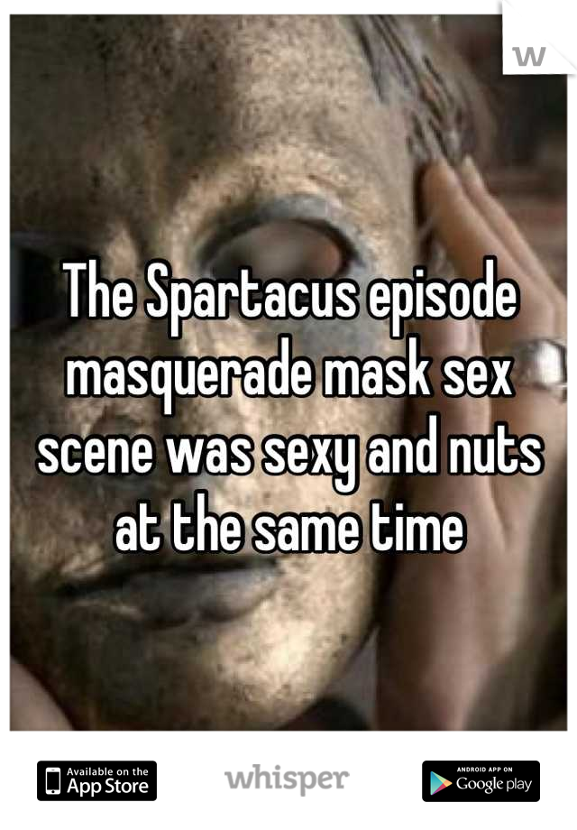 The Spartacus episode masquerade mask sex scene was sexy and nuts at the same time