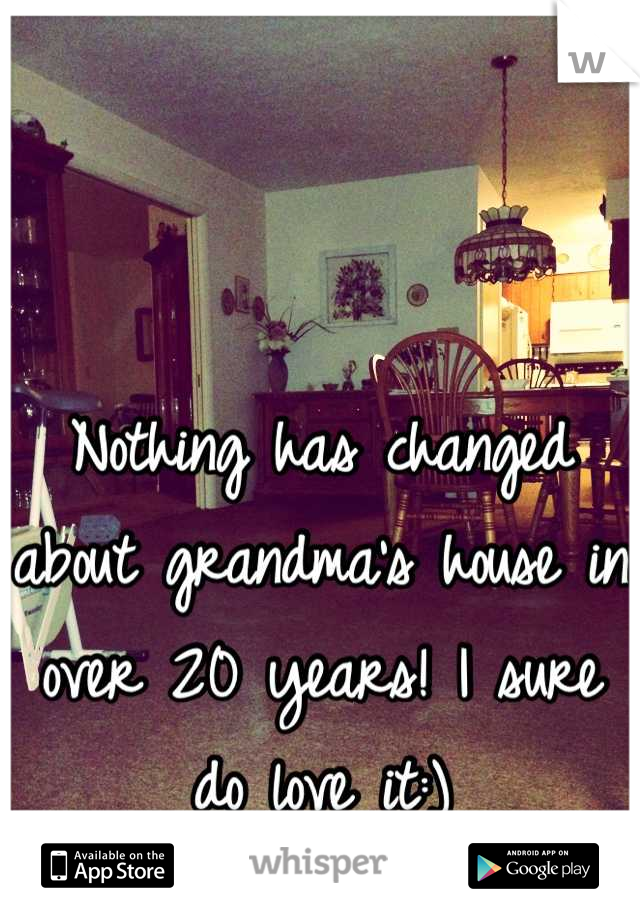 Nothing has changed about grandma's house in over 20 years! I sure do love it:)