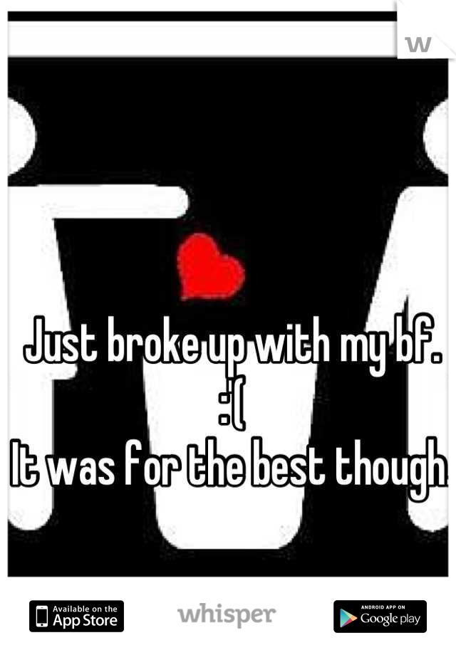 Just broke up with my bf. :'( 
It was for the best though. 