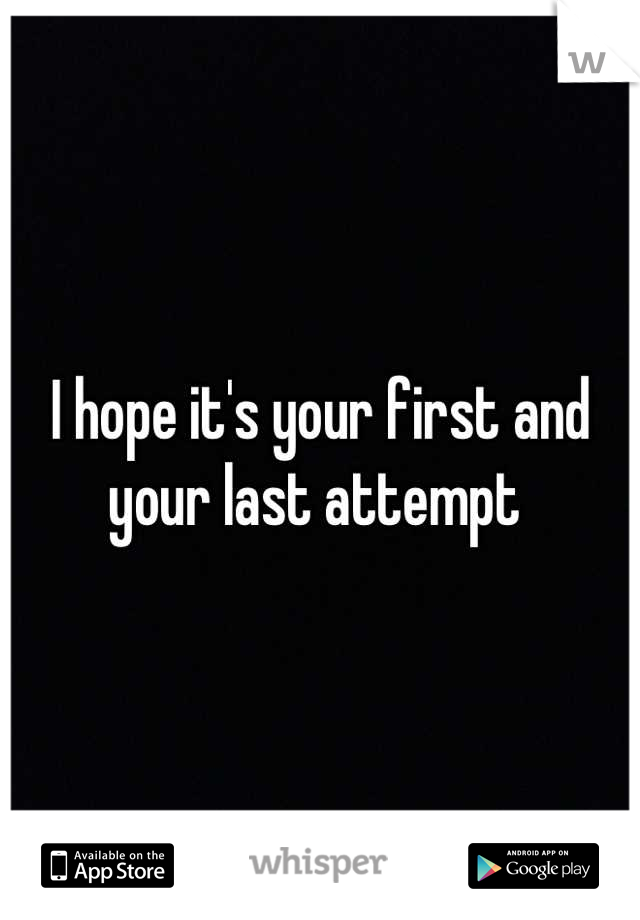 I hope it's your first and your last attempt 