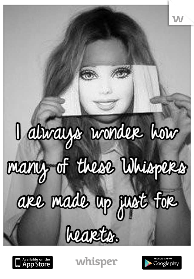 I always wonder how many of these Whispers are made up just for hearts. 