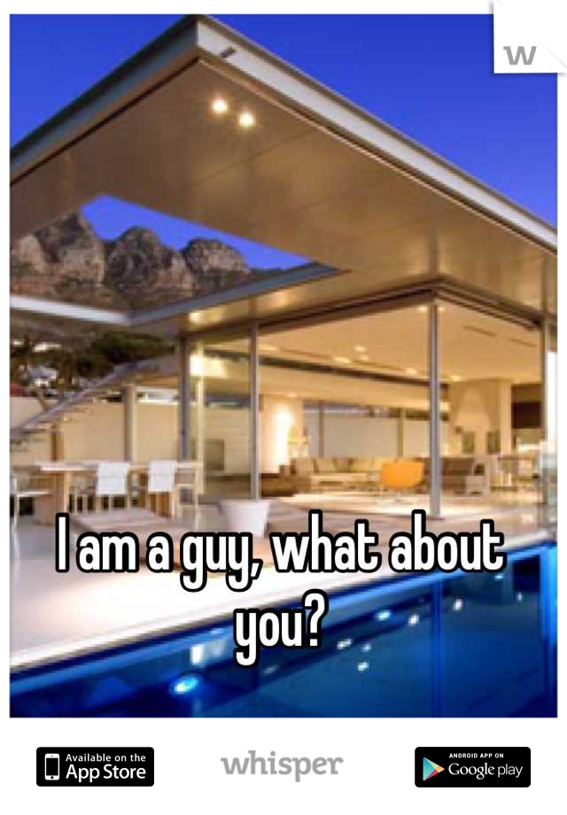 I am a guy, what about you?